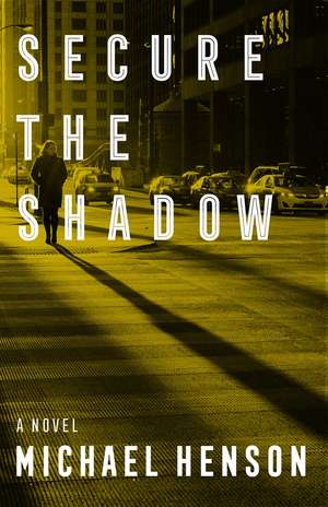 Secure the Shadow: A Novel de Michael Henson