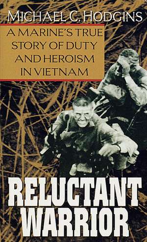 Reluctant Warrior: A Marine's True Story of Duty and Heroism in Vietnam de Michael C. Hodgins