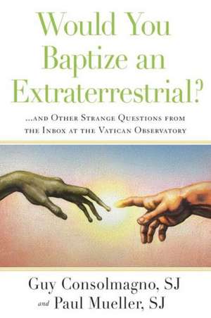 Would You Baptize an Extraterrestrial?: ... and Other Questions from the Astronomers' In-Box at the Vatican Observatory de Guy Consolmagno