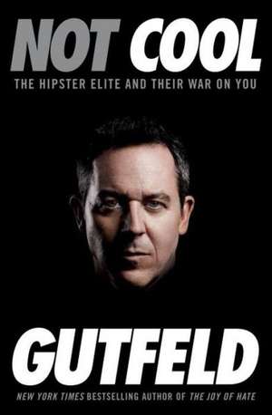 Not Cool: The Hipster Elite and Their War on You de Greg Gutfeld