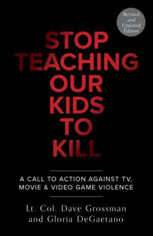 Stop Teaching Our Kids to Kill, Revised and Updated Edition: A Call to Action Against TV, Movie & Video Game Violence de Dave Grossman