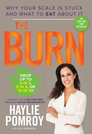 The Burn: Why Your Scale Is Stuck and What to Eat about It de Haylie Pomroy