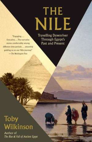 The Nile: Travelling Downriver Through Egypt's Past and Present de Toby Alexander Howar Wilkinson