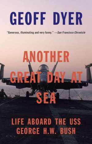 Another Great Day at Sea: Life Aboard the USS George H.W. Bush de Geoff Dyer