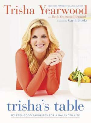 Trisha's Table: My Feel-Good Favorites for a Balanced Life de Trisha Yearwood