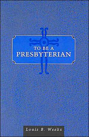 To Be a Presbyterian de Louis B. Weeks