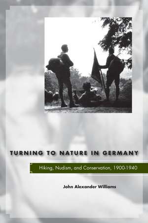 Turning to Nature in Germany: Hiking, Nudism, and Conservation, 1900-1940 de John Williams