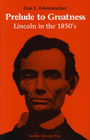 Prelude to Greatness: Lincoln in the 1850’s de Don Fehrenbacher