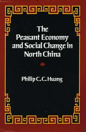 The Peasant Economy and Social Change in North China de Philip C. C. Huang