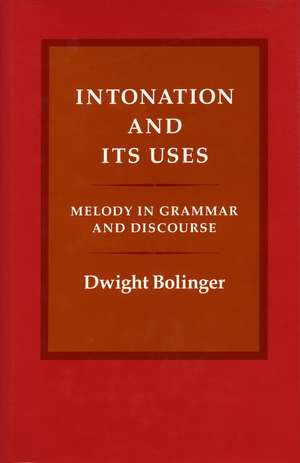 Intonation and Its Uses: Melody in Grammar and Discourse de Dwight Bolinger