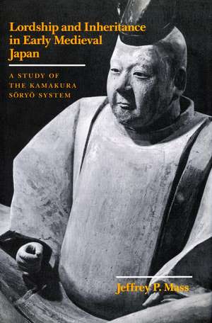 Lordship and Inheritance in Early Medieval Japan: A Study of the Kamakura Soryo System de Jeffrey Mass