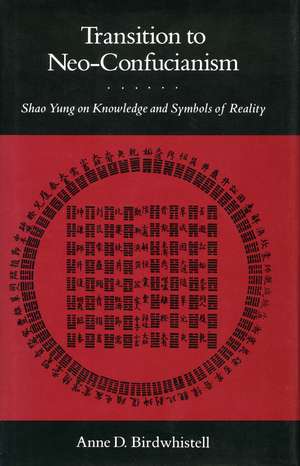 Transition to Neo-Confucianism: Shao Yung on Knowledge and Symbols of Reality de Anne Birdwhistell