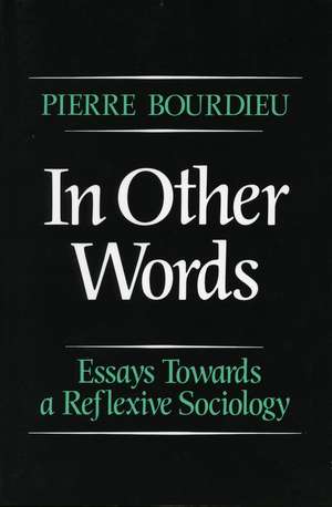 In Other Words: Essays Toward a Reflexive Sociology de Pierre Bourdieu, et al.