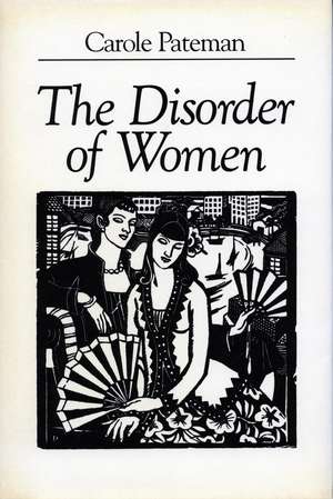 The Disorder of Women: Democracy, Feminism, and Political Theory de Carole Pateman