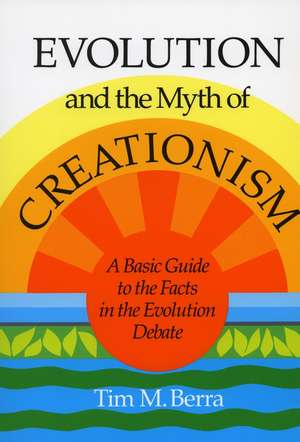 Evolution and the Myth of Creationism: A Basic Guide to the Facts in the Evolution Debate de Tim Berra