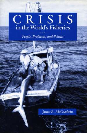 Crisis in the World’s Fisheries: People, Problems, and Policies de James McGoodwin