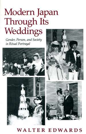 Modern Japan Through Its Weddings: Gender, Person, and Society in Ritual Portrayal de Walter Edwards