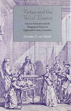 Virtue and the Veil of Illusion: Generic Innovation and the Pedagogical Project in Eighteenth-Century Literature de Dorothea von Mücke