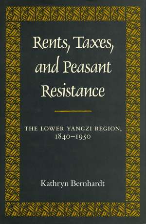 Rents, Taxes, and Peasant Resistance: The Lower Yangzi Region, 1840-1950 de Kathryn Bernhardt