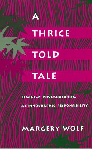 A Thrice-Told Tale: Feminism, Postmodernism, and Ethnographic Responsibility de Margery Wolf