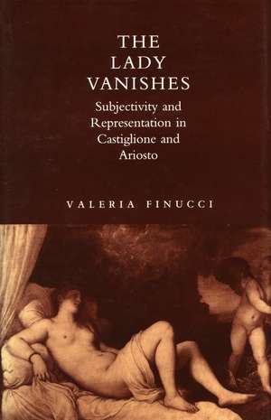 The Lady Vanishes: Subjectivity and Representation in Castiglione and Ariosto de Valeria Finucci