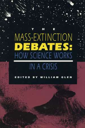 The Mass-Extinction Debates: How Science Works in a Crisis de William Glen