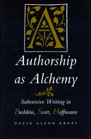 Authorship as Alchemy: Subversive Writing in Pushkin, Scott, and Hoffmann de David Kropf