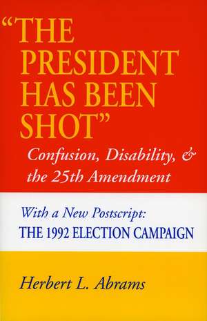 The President Has Been Shot: Confusion, Disability, and the 25th Amendment de Herbert Abrams