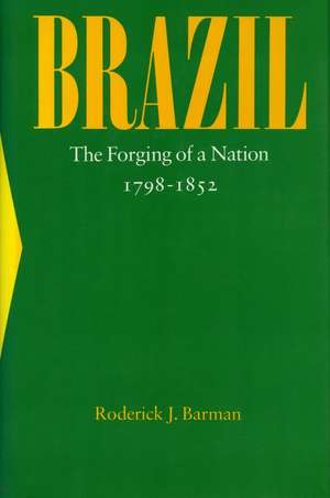 Brazil: The Forging of a Nation, 1798-1852 de Roderick Barman