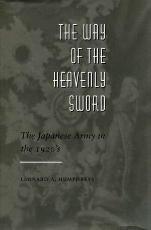 The Way of the Heavenly Sword: The Japanese Army in the 1920's de Leonard Humphreys