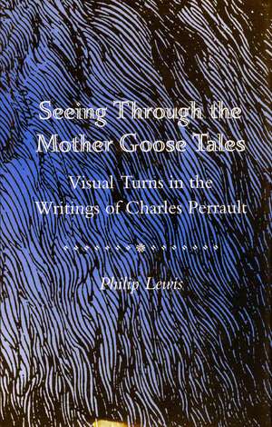 Seeing Through the Mother Goose Tales: Visual Turns in the Writings of Charles Perrault de Philip Lewis