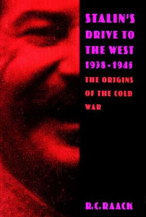 Stalin’s Drive to the West, 1938-1945: The Origins of the Cold War de R. Raack