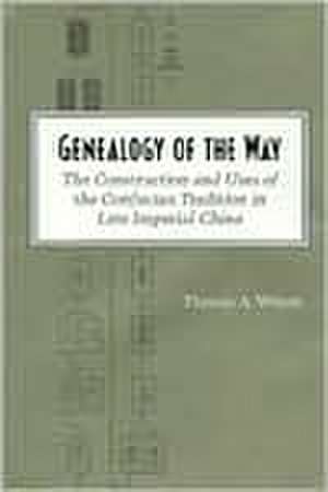 Genealogy of the Way: The Construction and Uses of the Confucian Tradition in Late Imperial China de Thomas Wilson