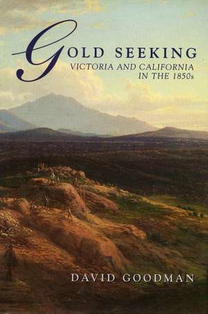 Gold Seeking: Victoria and California in the 1850’s de David Goodman