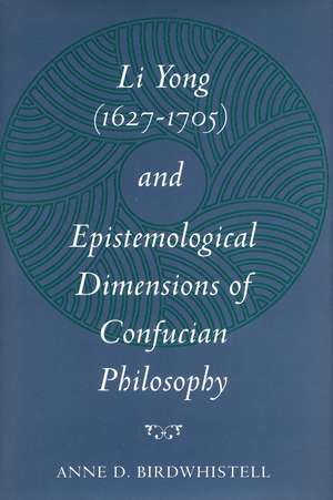 Li Yong (1627-1705) and Epistemological Dimensions of Confucian Philosophy de Anne Birdwhistell