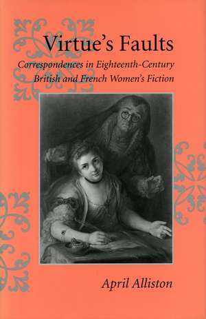 Virtue’s Faults: Correspondences in Eighteenth-Century British and French Women’s Fiction de April Alliston