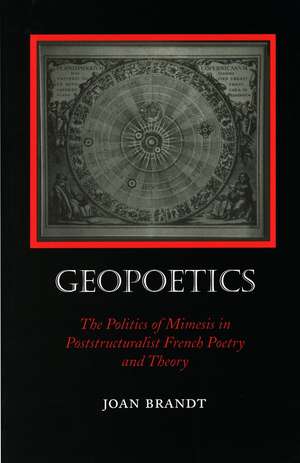 Geopoetics: The Politics of Mimesis in Poststructuralist French Poetry and Theory de Joan Brandt