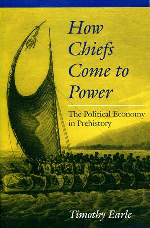 How Chiefs Come to Power: The Political Economy in Prehistory de Timothy Earle