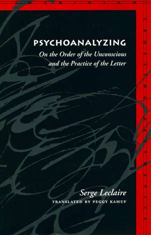 Psychoanalyzing: On the Order of the Unconscious and the Practice of the Letter de Serge LeClaire