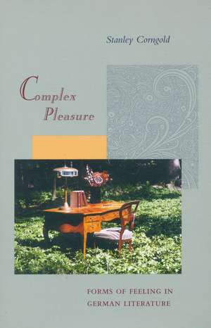 Complex Pleasure: Forms of Feeling in German Literature de Stanley Corngold