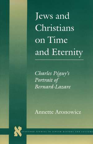 Jews and Christians on Time and Eternity: Charles Péguy’s Portrait of Bernard-Lazare de Annette Aronowicz