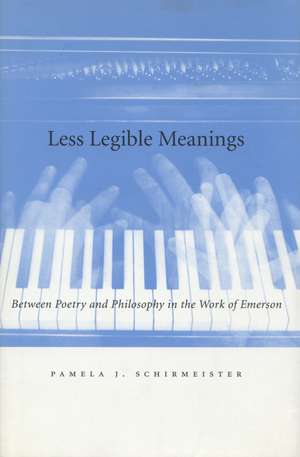 Less Legible Meanings – Between Poetry and Philosophy in the Work of Emerson de Pamela J. Schirmeister