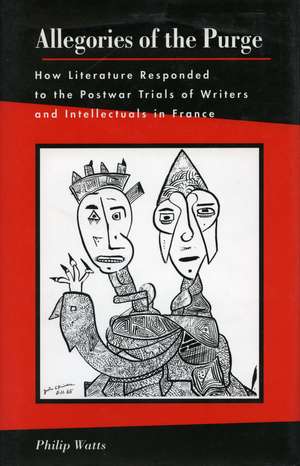 Allegories of the Purge: How Literature Responded to the Postwar Trials of Writers and Intellectuals in France de Philip Watts