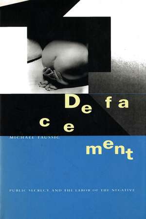 Defacement: Public Secrecy and the Labor of the Negative de Michael Taussig