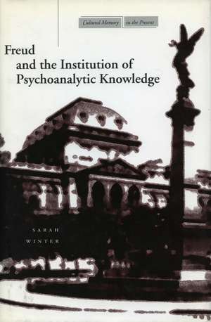 Freud and the Institution of Psychoanalytic Knowledge de Sarah Winter