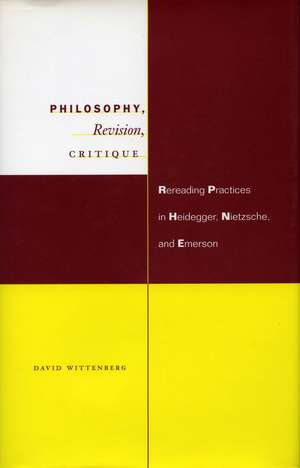 Philosophy, Revision, Critique: Rereading Practices in Heidegger, Nietzsche, and Emerson de David Wittenberg