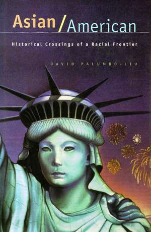 Asian/American: Historical Crossings of a Racial Frontier de David Palumbo-Liu