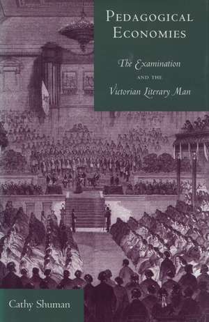 Pedagogical Economies: The Examination and the Victorian Literary Man de Cathy Shuman