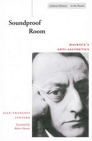 Soundproof Room: Malraux’s Anti-Aesthetics de Jean-François Lyotard