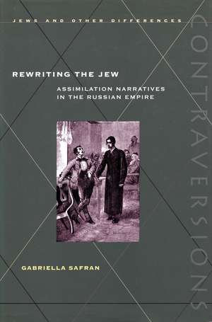 Rewriting the Jew: Assimilation Narratives in the Russian Empire de Gabriella Safran